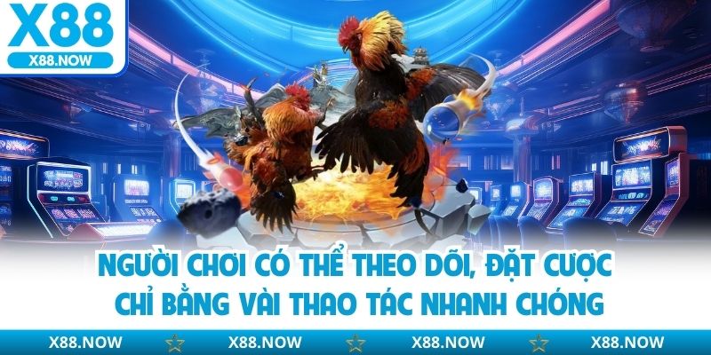 Người chơi có thể theo dõi, đặt cược chỉ bằng vài thao tác nhanh chóng