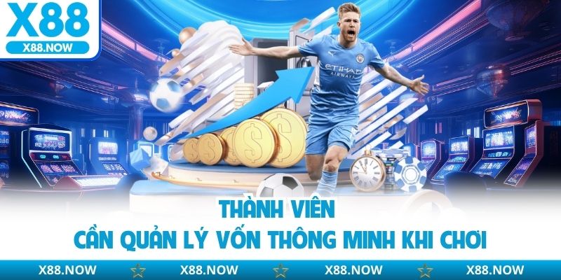 Thành viên cần quản lý vốn thông minh khi chơi